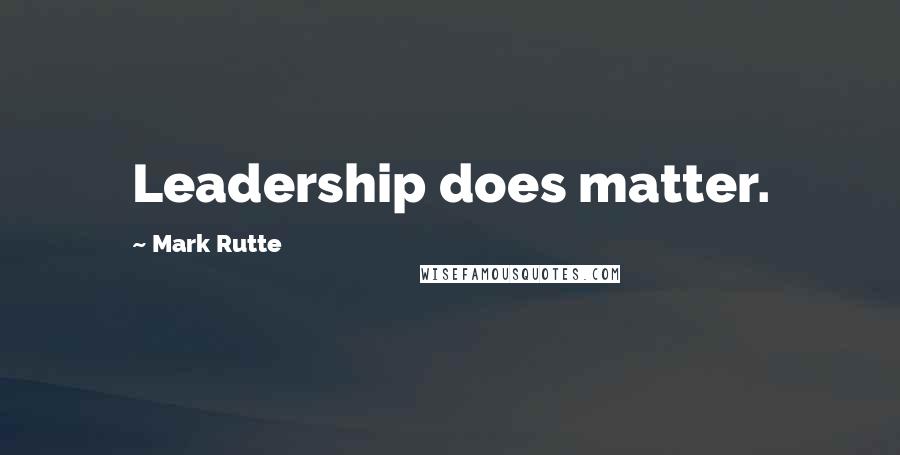 Mark Rutte quotes: Leadership does matter.