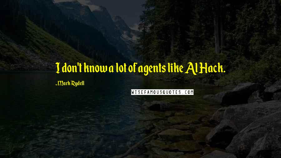 Mark Rydell quotes: I don't know a lot of agents like Al Hack.