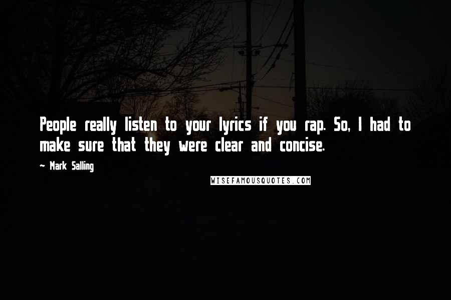 Mark Salling quotes: People really listen to your lyrics if you rap. So, I had to make sure that they were clear and concise.