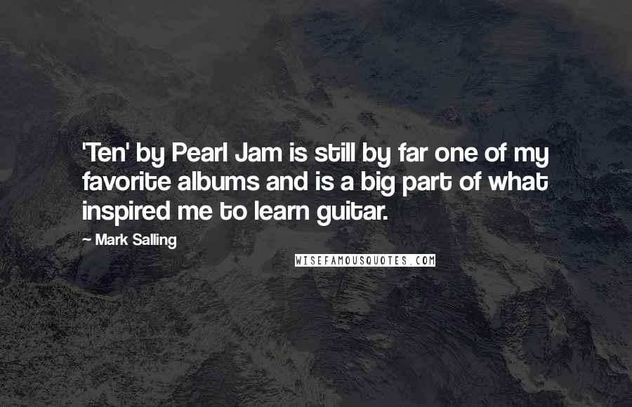 Mark Salling quotes: 'Ten' by Pearl Jam is still by far one of my favorite albums and is a big part of what inspired me to learn guitar.