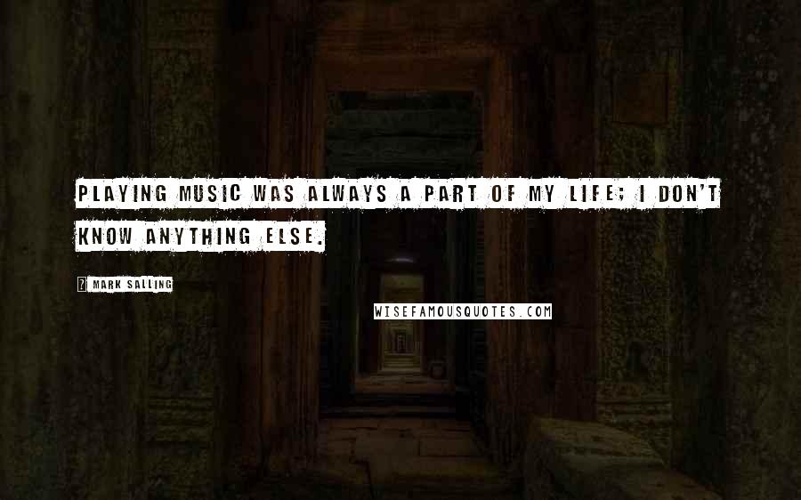 Mark Salling quotes: Playing music was always a part of my life; I don't know anything else.