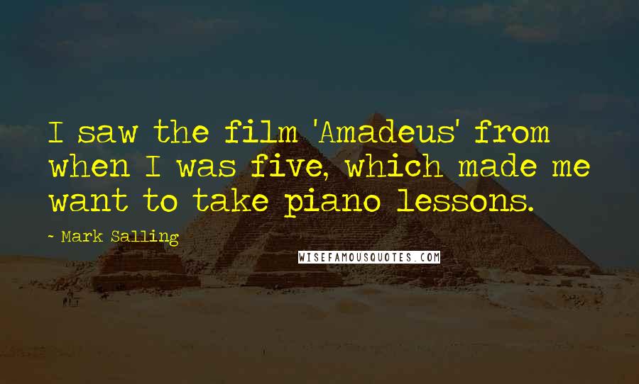 Mark Salling quotes: I saw the film 'Amadeus' from when I was five, which made me want to take piano lessons.