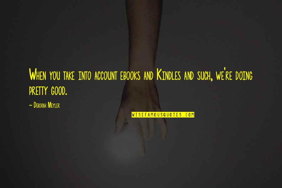 Mark Salsbury Quotes By Deborah Meyler: When you take into account ebooks and Kindles