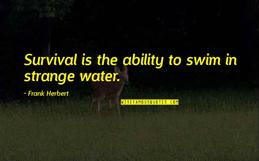 Mark Salsbury Quotes By Frank Herbert: Survival is the ability to swim in strange
