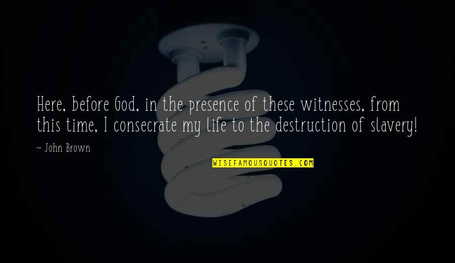 Mark Salsbury Quotes By John Brown: Here, before God, in the presence of these