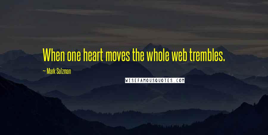 Mark Salzman quotes: When one heart moves the whole web trembles.
