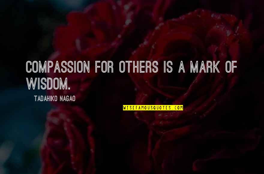 Mark Sanborn Change Quotes By Tadahiko Nagao: Compassion for others is a mark of wisdom.