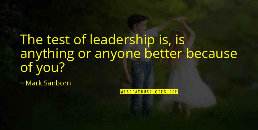 Mark Sanborn Quotes By Mark Sanborn: The test of leadership is, is anything or
