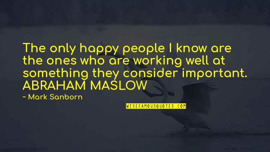 Mark Sanborn Quotes By Mark Sanborn: The only happy people I know are the