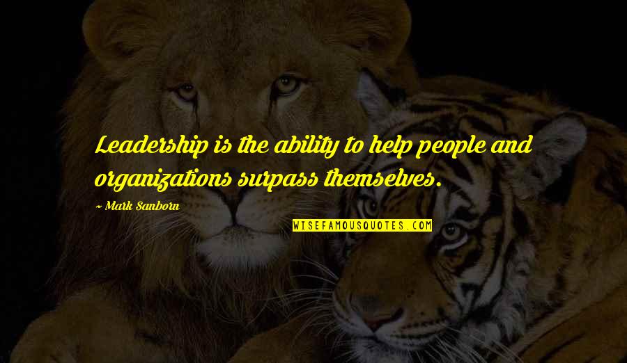 Mark Sanborn Quotes By Mark Sanborn: Leadership is the ability to help people and