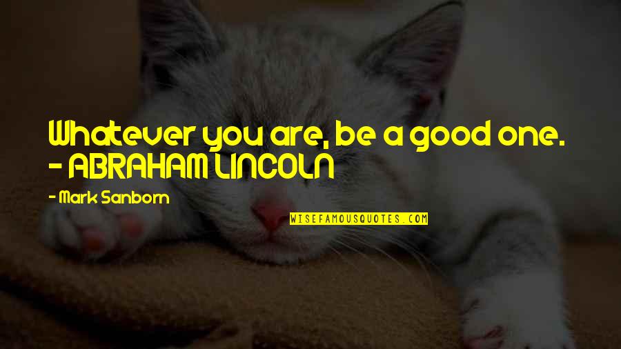 Mark Sanborn Quotes By Mark Sanborn: Whatever you are, be a good one. -