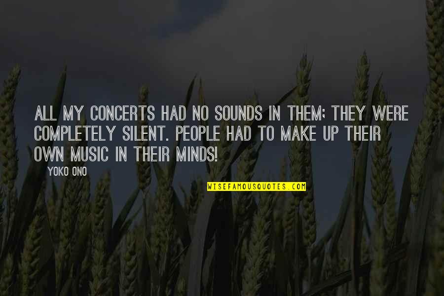 Mark Sanborn Quotes By Yoko Ono: All my concerts had no sounds in them;