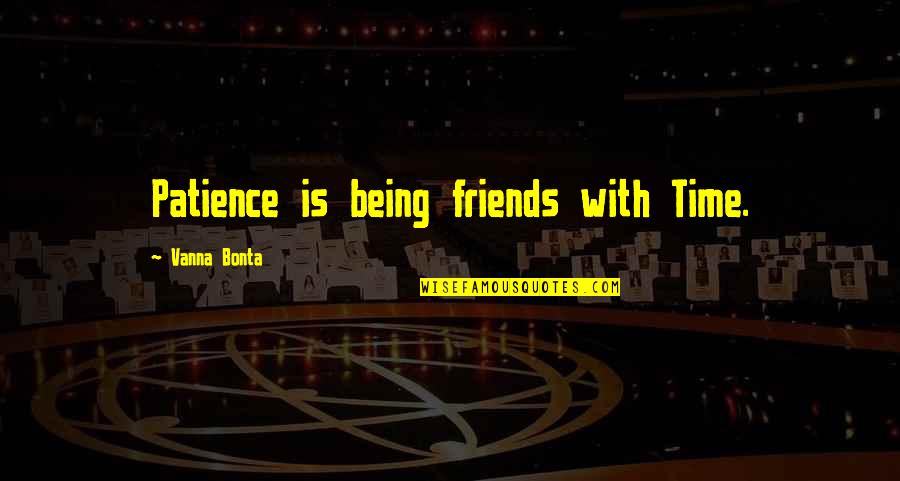 Mark Sayers Quotes By Vanna Bonta: Patience is being friends with Time.