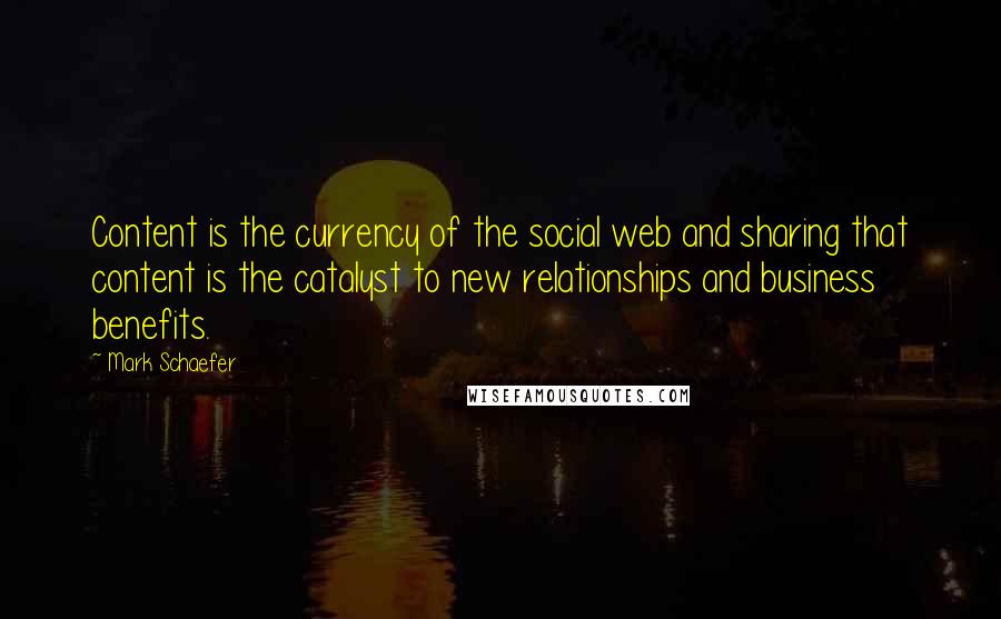 Mark Schaefer quotes: Content is the currency of the social web and sharing that content is the catalyst to new relationships and business benefits.