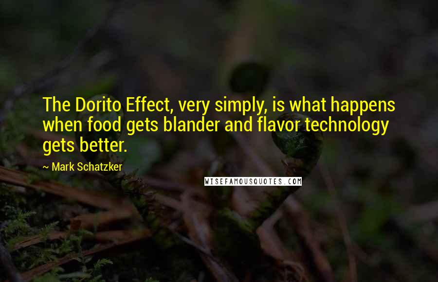 Mark Schatzker quotes: The Dorito Effect, very simply, is what happens when food gets blander and flavor technology gets better.