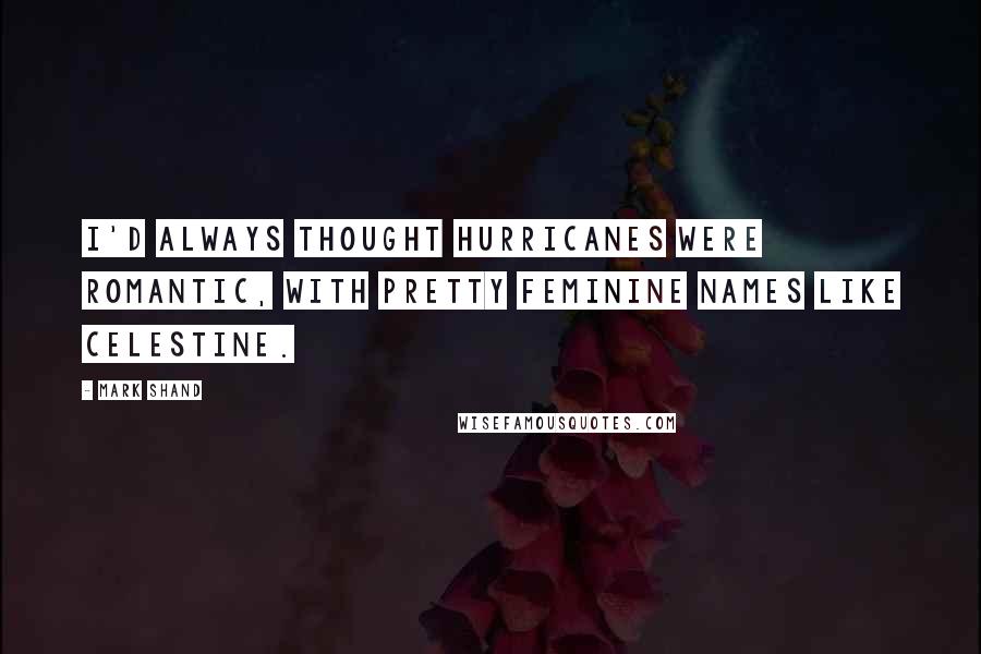 Mark Shand quotes: I'd always thought hurricanes were romantic, with pretty feminine names like Celestine.