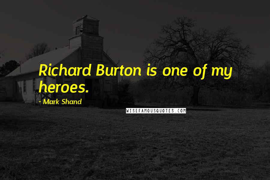 Mark Shand quotes: Richard Burton is one of my heroes.