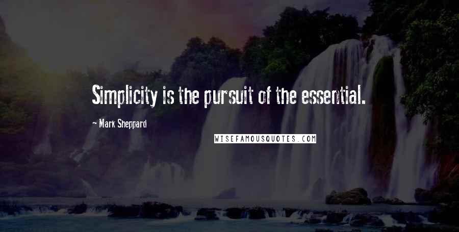 Mark Sheppard quotes: Simplicity is the pursuit of the essential.