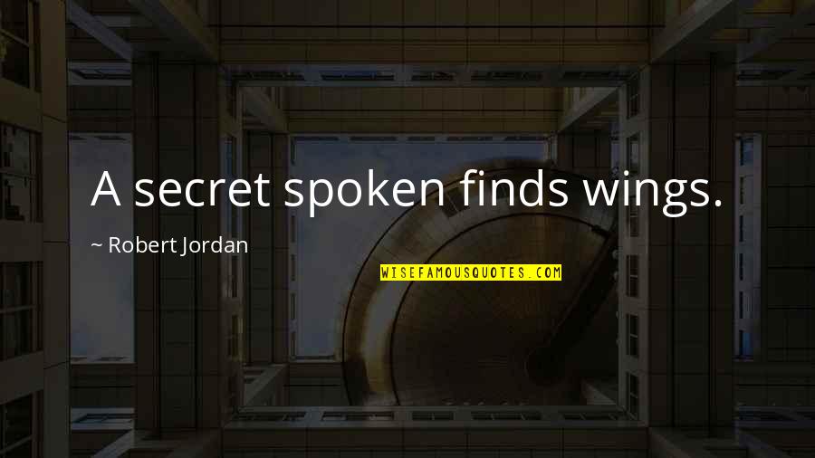 Mark Shulman Quotes By Robert Jordan: A secret spoken finds wings.