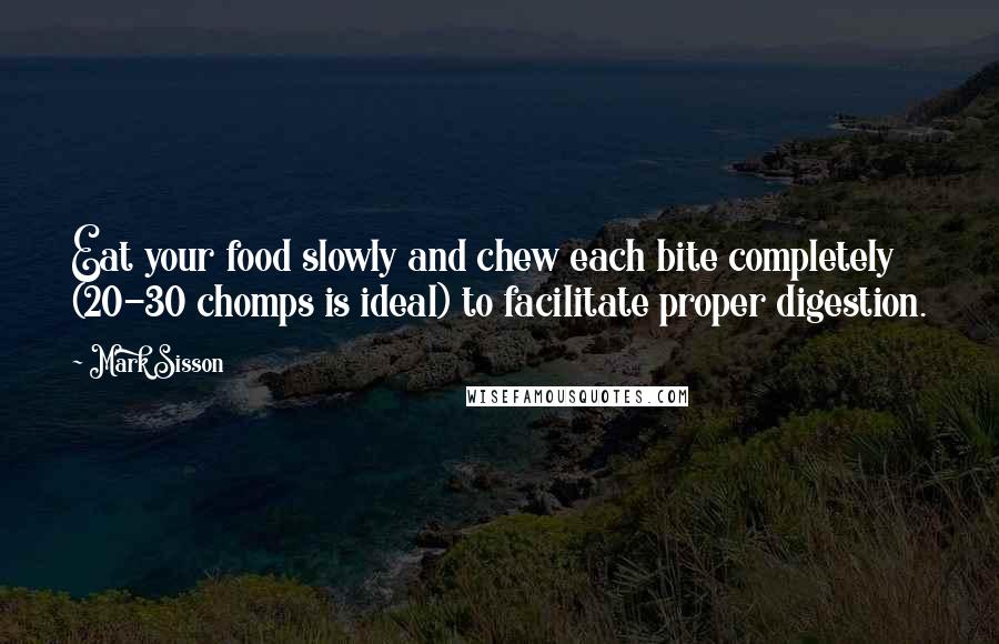Mark Sisson quotes: Eat your food slowly and chew each bite completely (20-30 chomps is ideal) to facilitate proper digestion.