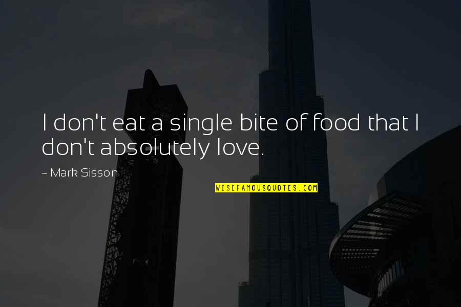 Mark Sisson Quotes By Mark Sisson: I don't eat a single bite of food
