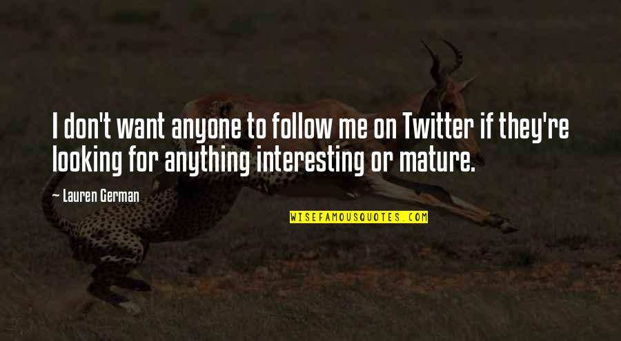 Mark Slouka Brewster Quotes By Lauren German: I don't want anyone to follow me on Mark Slouka Brewster Quotes By Lauren German: I don't want anyone to follow me on
