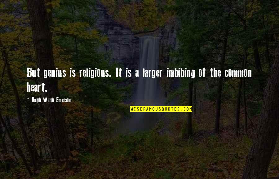 Mark Slouka Brewster Quotes By Ralph Waldo Emerson: But genius is religious. It is a larger Mark Slouka Brewster Quotes By Ralph Waldo Emerson: But genius is religious. It is a larger