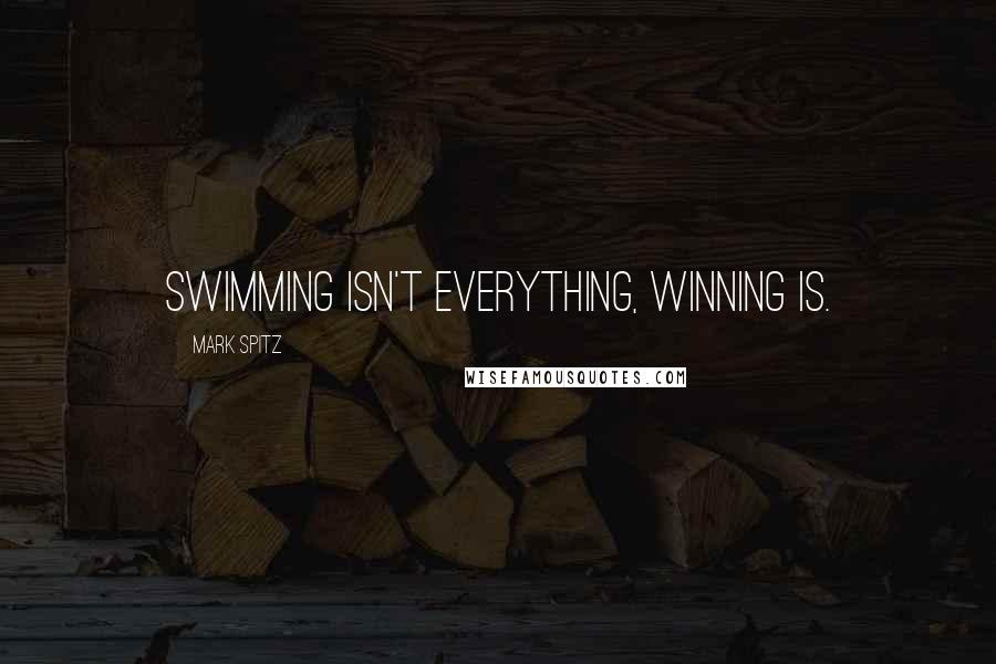 Mark Spitz quotes: Swimming isn't everything, winning is.