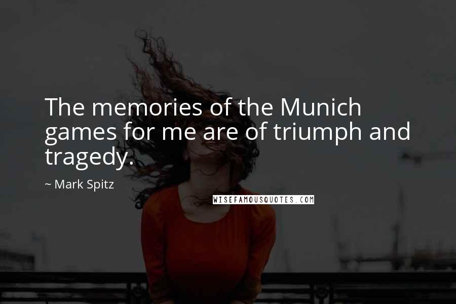 Mark Spitz quotes: The memories of the Munich games for me are of triumph and tragedy.