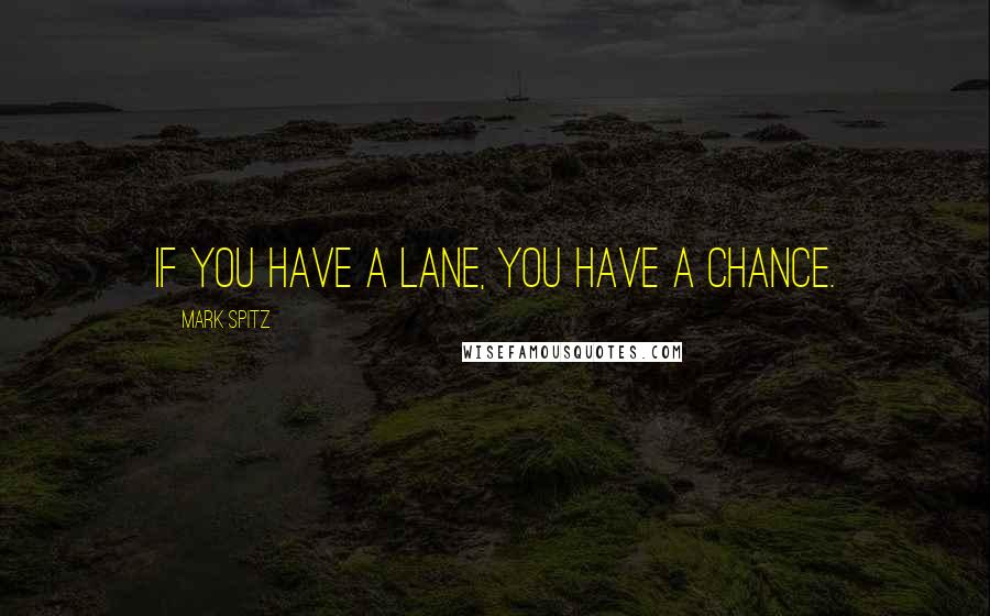 Mark Spitz quotes: If you have a lane, you have a chance.