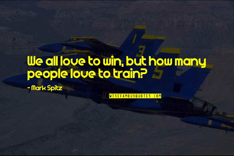 Mark Spitz Quotes By Mark Spitz: We all love to win, but how many