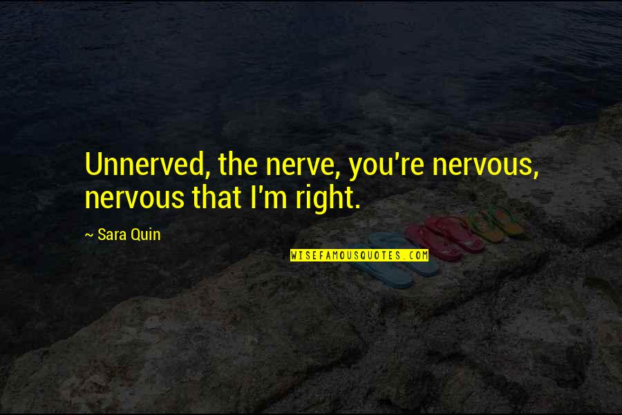 Mark Spitznagel Quotes By Sara Quin: Unnerved, the nerve, you're nervous, nervous that I'm