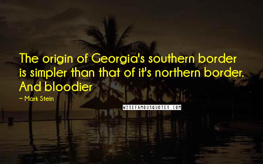 Mark Stein quotes: The origin of Georgia's southern border is simpler than that of it's northern border. And bloodier