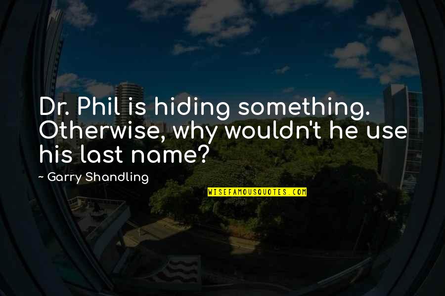 Mark Steinmetz Quotes By Garry Shandling: Dr. Phil is hiding something. Otherwise, why wouldn't