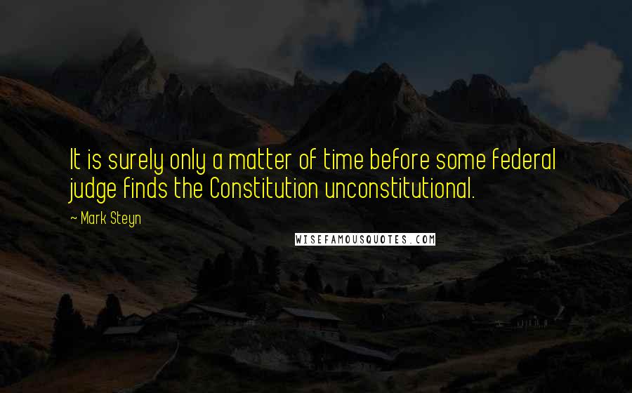 Mark Steyn quotes: It is surely only a matter of time before some federal judge finds the Constitution unconstitutional.