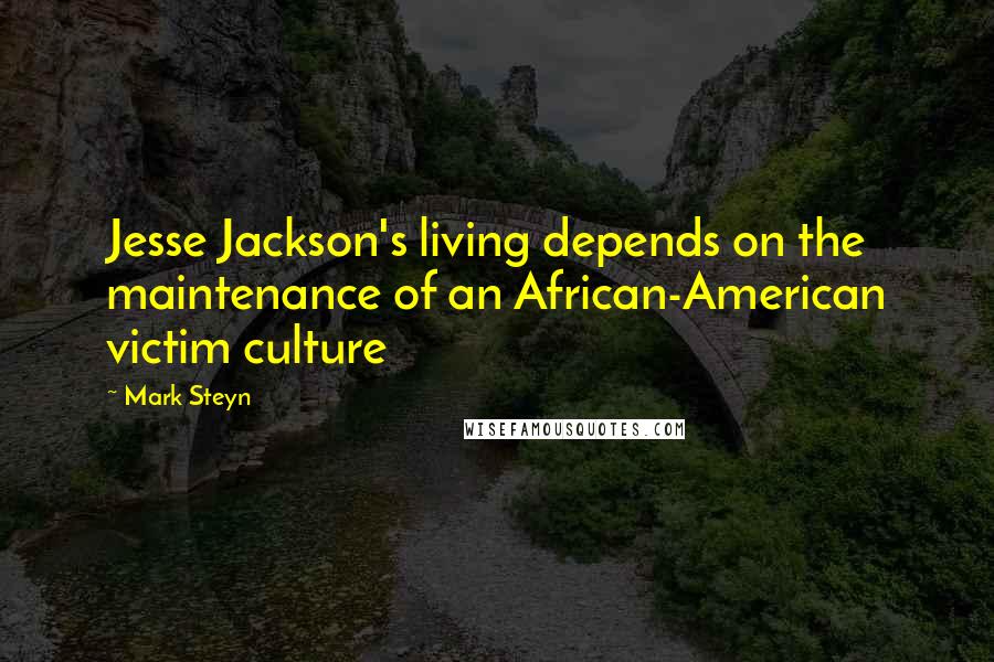 Mark Steyn quotes: Jesse Jackson's living depends on the maintenance of an African-American victim culture