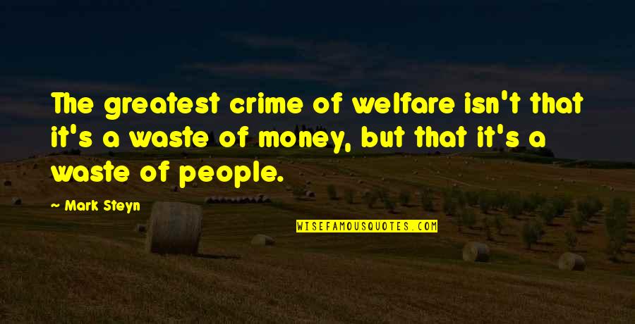 Mark Steyn Quotes By Mark Steyn: The greatest crime of welfare isn't that it's