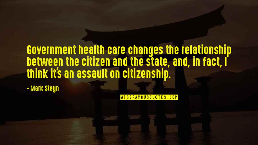 Mark Steyn Quotes By Mark Steyn: Government health care changes the relationship between the