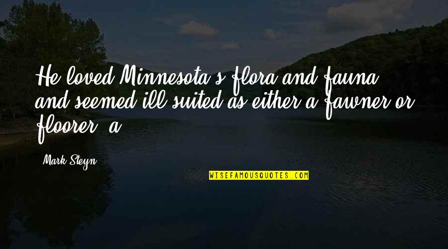 Mark Steyn Quotes By Mark Steyn: He loved Minnesota's flora and fauna and seemed