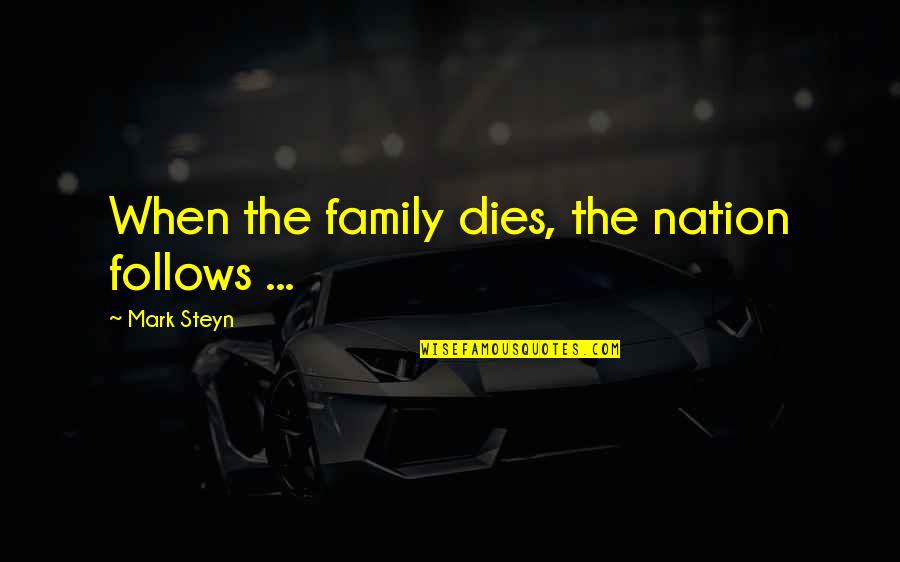 Mark Steyn Quotes By Mark Steyn: When the family dies, the nation follows ...