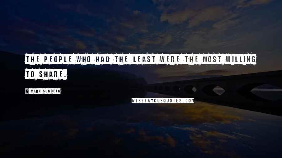 Mark Sundeen quotes: The people who had the least were the most willing to share.