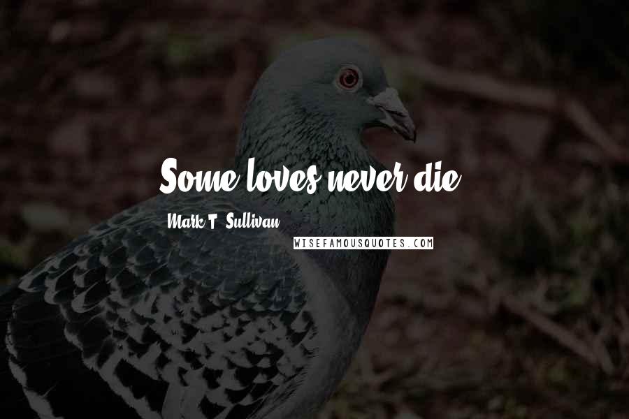 Mark T. Sullivan quotes: Some loves never die.