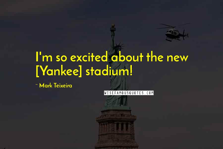 Mark Teixeira quotes: I'm so excited about the new [Yankee] stadium!