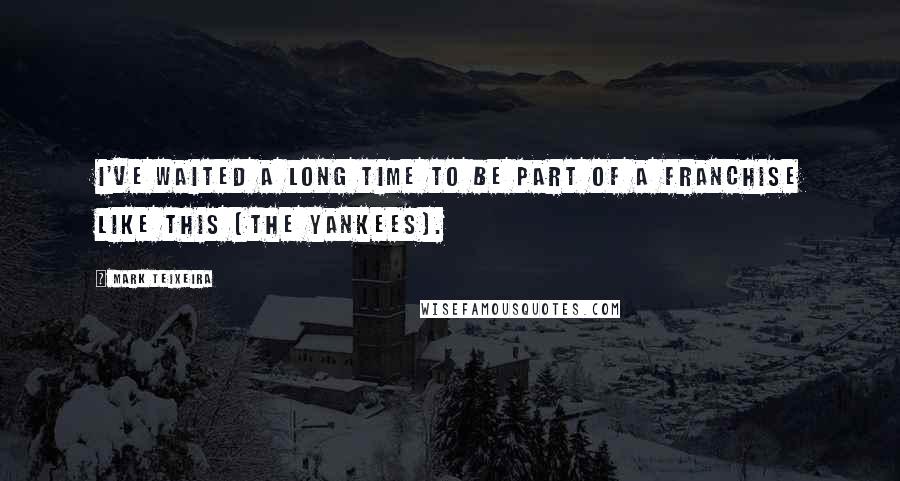 Mark Teixeira quotes: I've waited a long time to be part of a franchise like this [the Yankees].