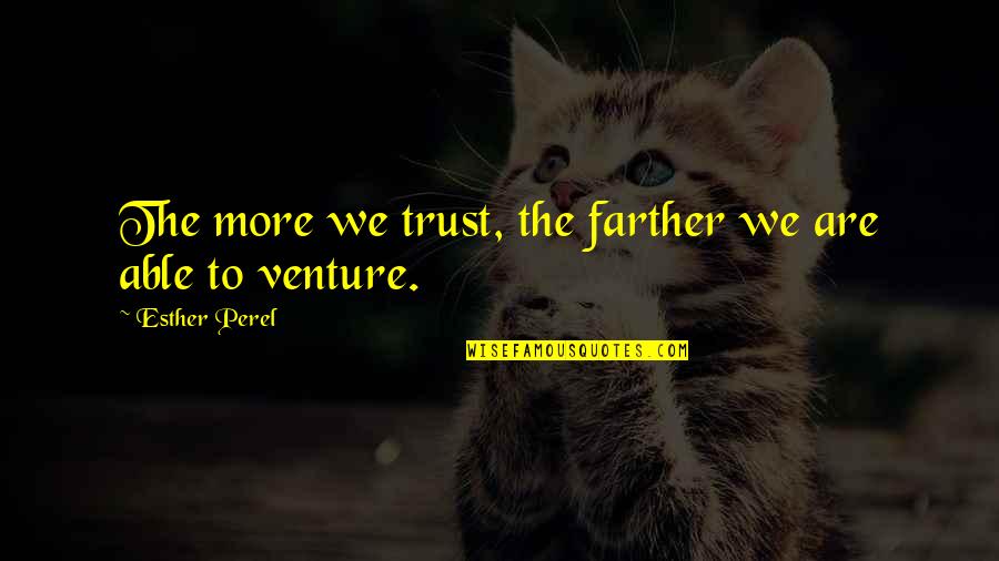 Mark Templeton Quotes By Esther Perel: The more we trust, the farther we are Mark Templeton Quotes By Esther Perel: The more we trust, the farther we are