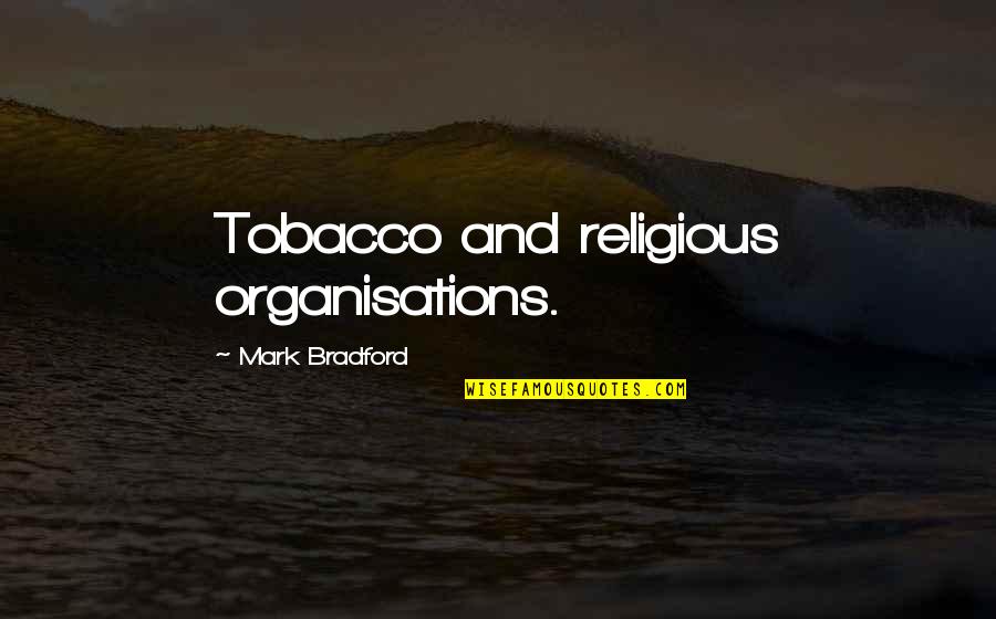 Mark The Apostle Quotes By Mark Bradford: Tobacco and religious organisations.