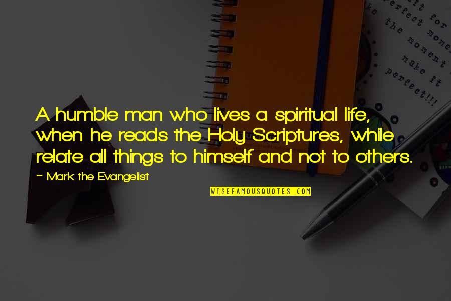 Mark The Evangelist Quotes By Mark The Evangelist: A humble man who lives a spiritual life,