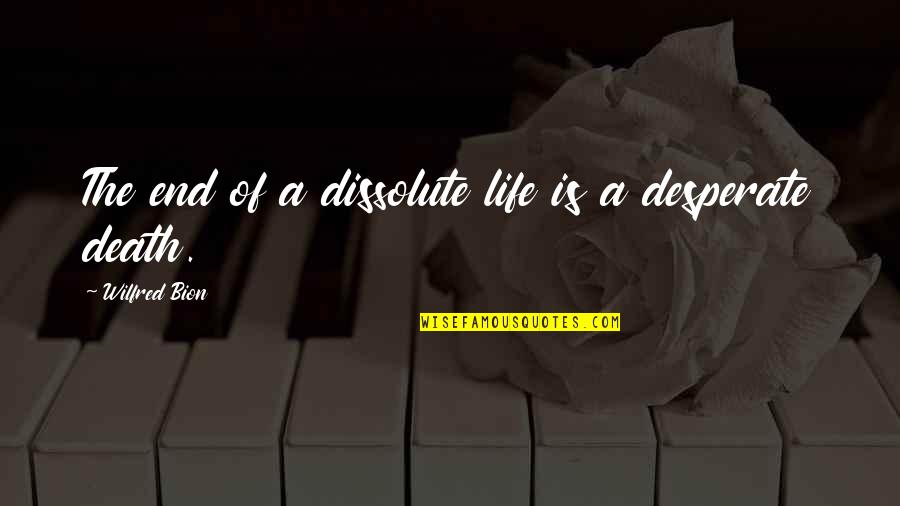 Mark The Evangelist Quotes By Wilfred Bion: The end of a dissolute life is a Mark The Evangelist Quotes By Wilfred Bion: The end of a dissolute life is a