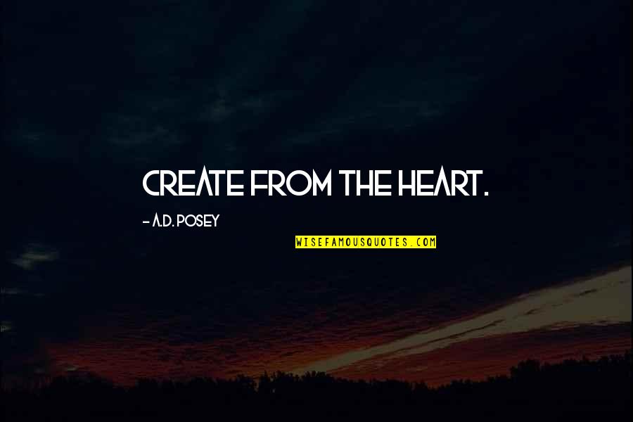 Mark The Mover Quotes By A.D. Posey: Create from the heart.