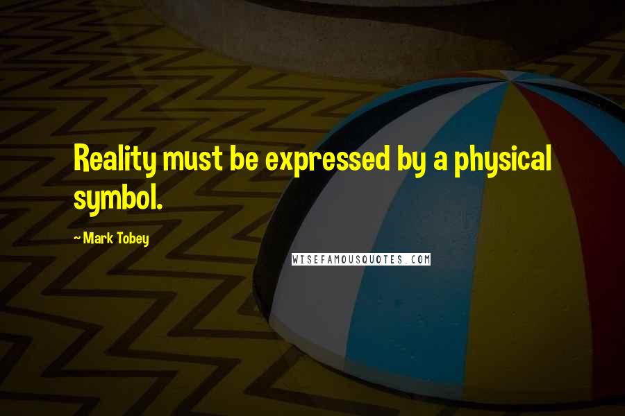 Mark Tobey quotes: Reality must be expressed by a physical symbol.